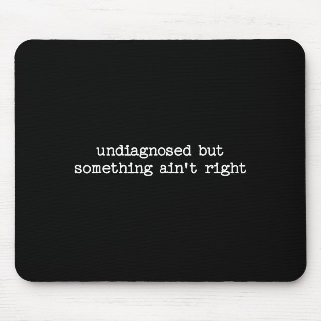 Undiagnosed But Soing Aint Right Sarcastic Quote G Mouse Mat (Front)