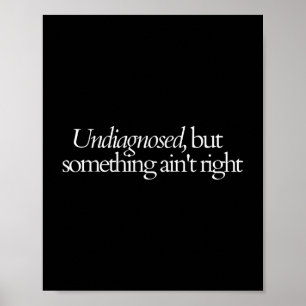 Undiagnosed But Something Ain't Right T-shirt. Poster