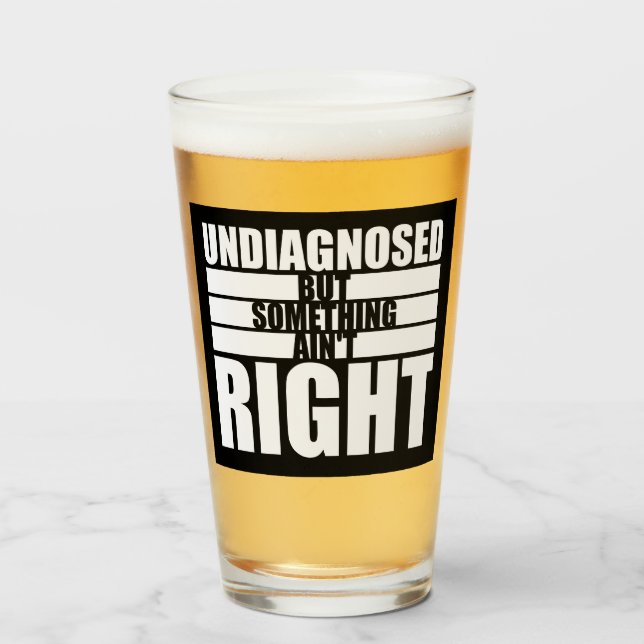 Undiagnosed But Something Ain't Right Funny Joke Glass (Front Filled)