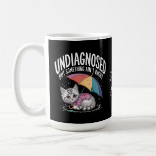 Undiagnosed but Something Ain't Right Funny Mental Coffee Mug