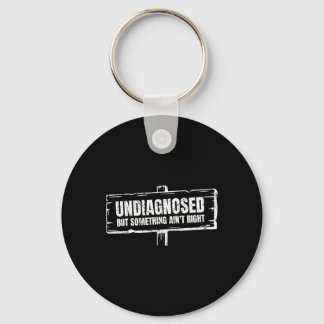 Undiagnosed But Something Ain't Right Funny Mental Key Ring