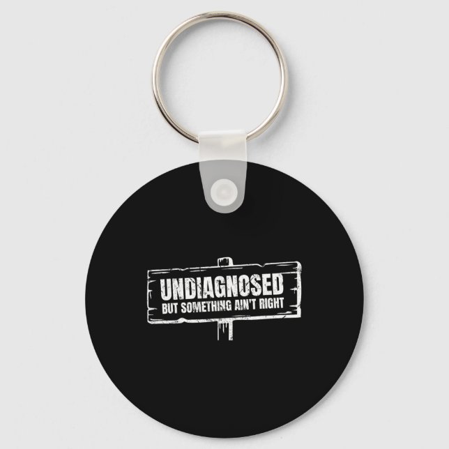 Undiagnosed But Something Ain't Right Funny Mental Key Ring (Front)