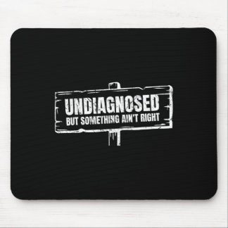 Undiagnosed But Something Ain't Right Funny Mental Mouse Mat