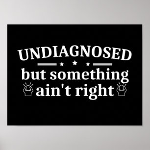Undiagnosed But Something Ain't Right Funny Poster