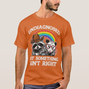 Undiagnosed But Something Aint Right Funny Raccoon T-Shirt