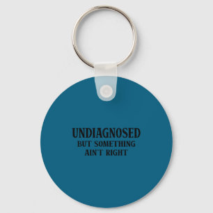 Undiagnosed but something ain't right funny saying key ring