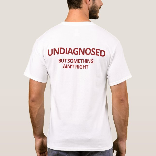 Undiagnosed But Something Ain't Right Funny  T-Shirt (Back)