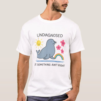 Undiagnosed But Something Ain't Right – Mental Hea T-Shirt