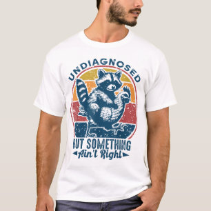 Undiagnosed But Something Ain'T Right Racoon T-Shirt