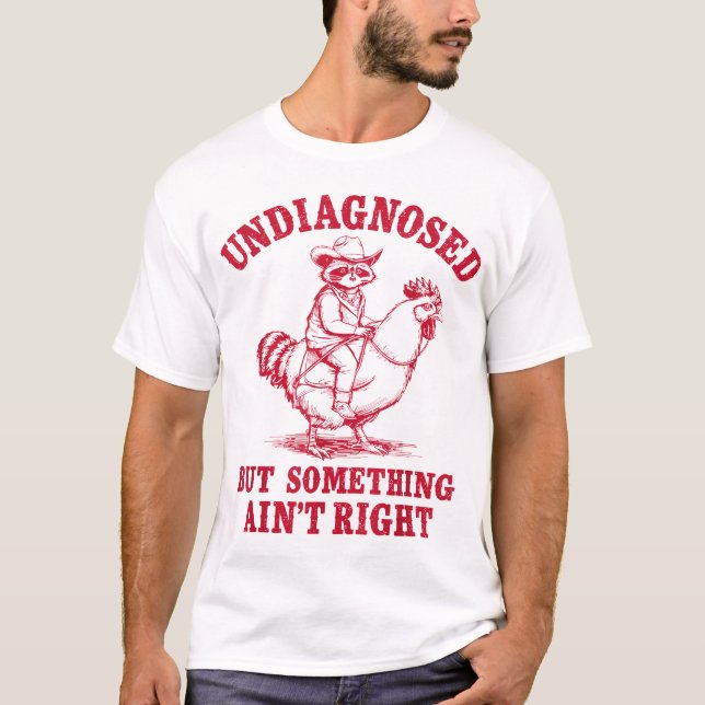 Undiagnosed But Something Ain'T Right Racoon T-Shirt (Front)