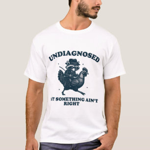 Undiagnosed But Something Ain't Right T-Shirt