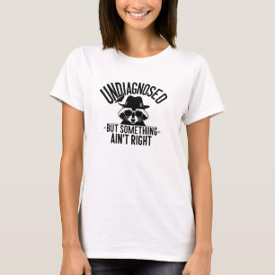 Undiagnosed But Something Ain't Right T-Shirt