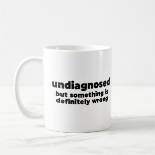 Undiagnosed But Something Is Definitely Wrong Coffee Mug