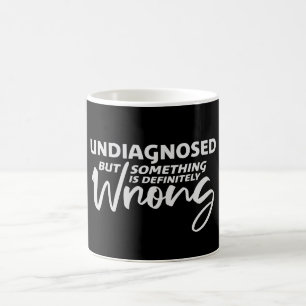 Undiagnosed But Something Is Definitely Wrong Joke Coffee Mug