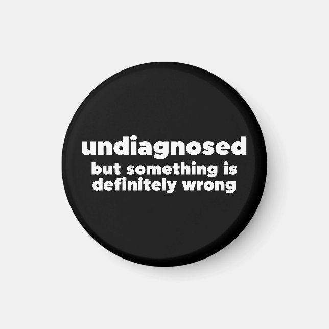 Undiagnosed But Something Is Definitely Wrong Magnet (Front)