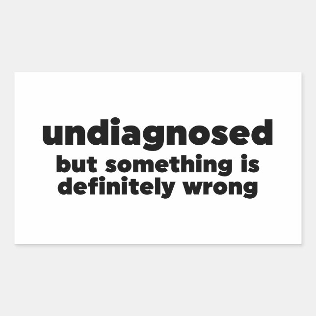 Undiagnosed But Something Is Definitely Wrong Rectangular Sticker (Front)