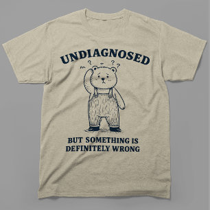 Undiagnosed But Something Is Wrong Teddy Bear T-Shirt