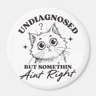 Undlagnosed but somethin aint right funny cat magnet