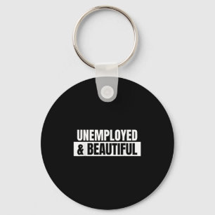 Unemployed And Beautiful - Funny Quote Cool Statem Key Ring