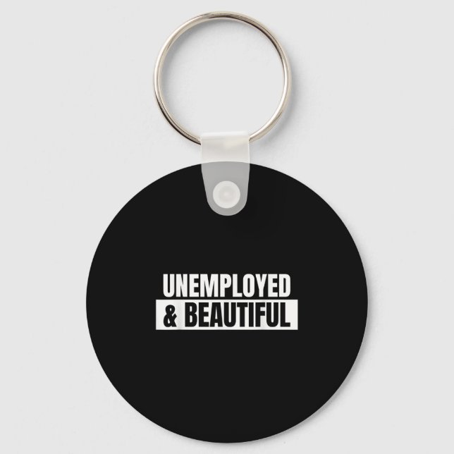 Unemployed And Beautiful - Funny Quote Cool Statem Key Ring (Front)