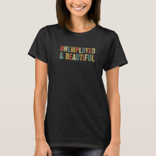Unemployed And Beautiful Quit Job Joke Leave Work  T-Shirt