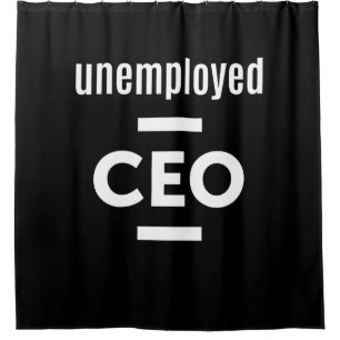Unemployed CEO T-Shirt - Gift for Entrepreneurs Shower Curtain