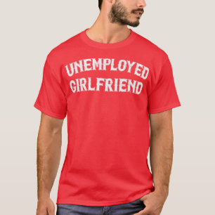 Unemployed Girlfriend Vintage Style Design T-Shirt