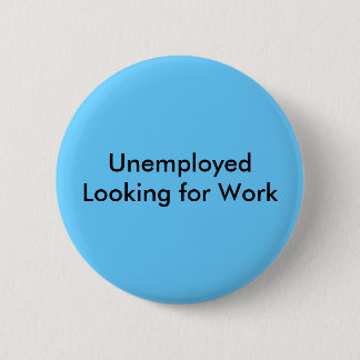 Unemployed Looking for Work 6 Cm Round Badge