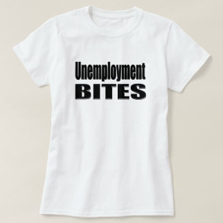 Unemployment Bites T-Shirt
