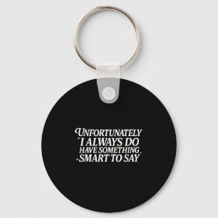 Unfortunately I Always Do Have Soing Smart To Say Key Ring