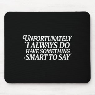 Unfortunately I Always Do Have Soing Smart To Say Mouse Mat