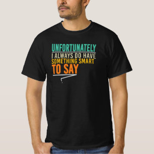 Unfortunately I Always Have Something Smart To Say T-Shirt