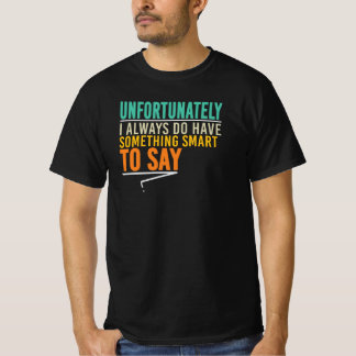 Unfortunately I Always Have Something Smart To Say T-Shirt