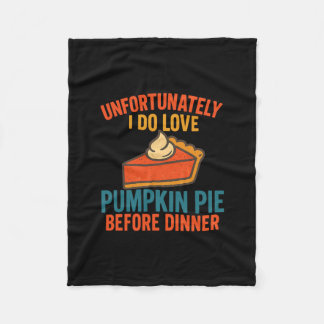 Unfortunately I Do Love Pumpkin Pie Humor Thanksgi Fleece Blanket