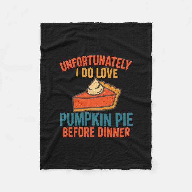 Unfortunately I Do Love Pumpkin Pie Humor Thanksgi Fleece Blanket (Front)
