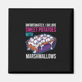 Unfortunately I Do Love Sweet Potatoes With Marshm Magnet