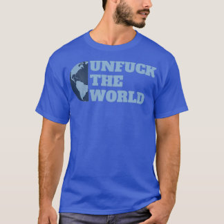 Unfuck the World Text Design 2 T-Shirt