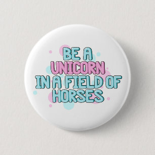 Unicorn   Be A Unicorn In A Field Of Horses 6 Cm Round Badge