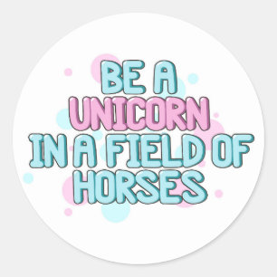 Unicorn   Be A Unicorn In A Field Of Horses Classic Round Sticker