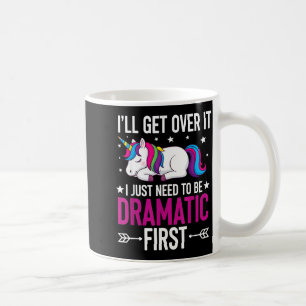 Unicorn I'll Get Over It I Just Need To Be Dramati Coffee Mug