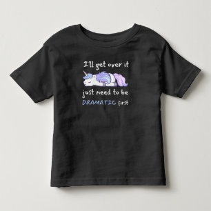 Unicorn I'll Get Over It I Just Need To Be Dramati Toddler T-Shirt
