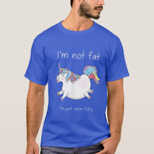 Unicorn , I'm not fat, I'm just super fluffy  T-Shirt