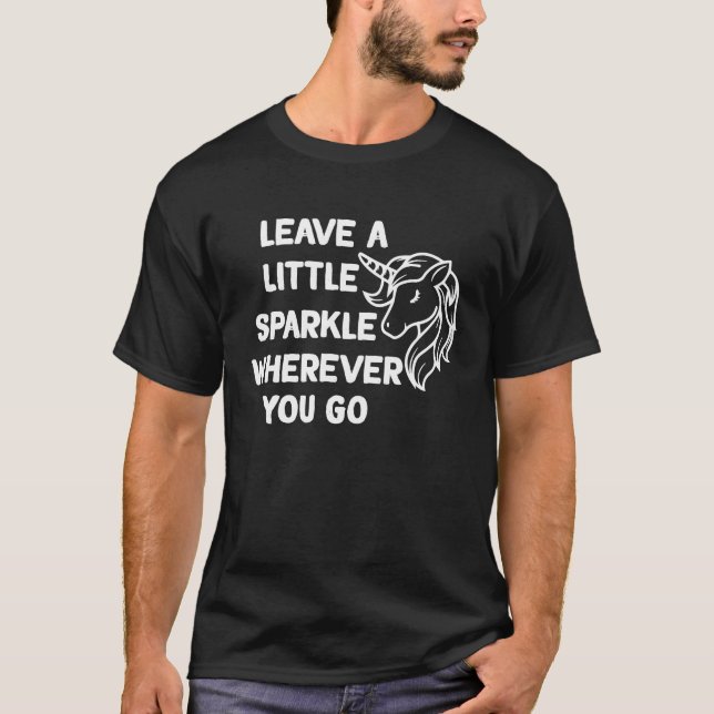 Unicorn leave a little sparkle wherever you go 1 T-Shirt (Front)