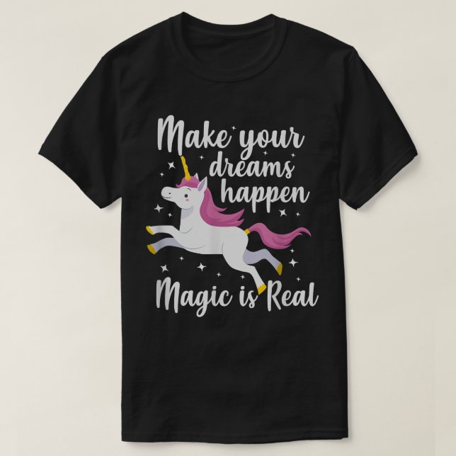 Unicorn Magical Make Your Dreams Happen Magic Is R T-Shirt (Design Front)