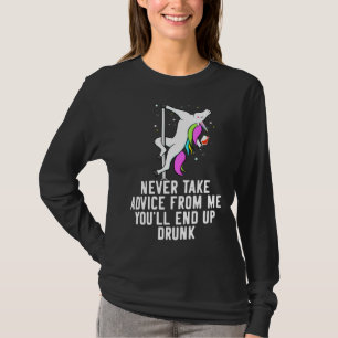 Unicorn Never Take Advice From Me You Ll End Up Dr T-Shirt