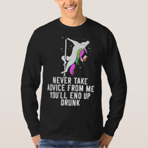 Unicorn Never Take Advice From Me You Ll End Up Dr T-Shirt