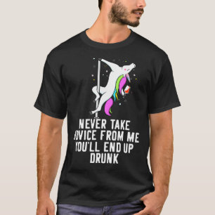 Unicorn Never Take Advice From Me You Ll End Up Dr T-Shirt