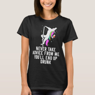 Unicorn Never Take Advice From Me You Ll End Up Dr T-Shirt