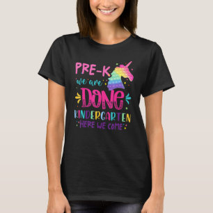 Unicorn Pre K We Are Done Kindergarten Here We Com T-Shirt