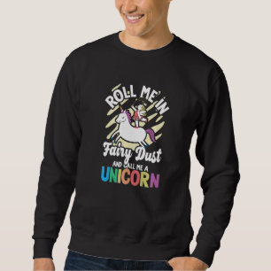 Unicorn rainbow Roll me in fairy dust and call me Sweatshirt